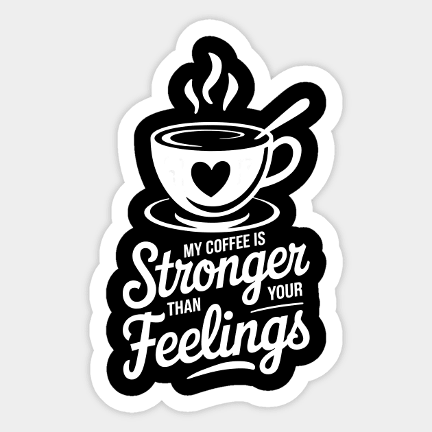 My Coffee Is Stronger Than Your feelings Sticker by CreativeSage